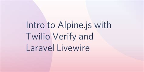 Intro To Alpine Js With Twilio Verify And Laravel Livewire