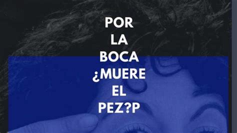 POR LA BOCA MUERE EL PEZ