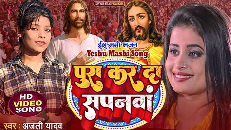 पूरा कर दा सपनवाँ Anjali Yadav Mashi Song Yeshu Mashi Song Mashi Bhajan Pita Parmeswar