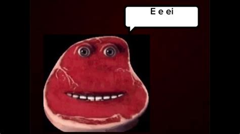 Whats The E E Ei Meme The Piece Of Meat Singing E E Ei Im On