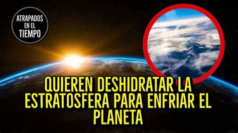 Quieren Deshidratar La Estratosfera Para Enfriar El Planeta Youtube