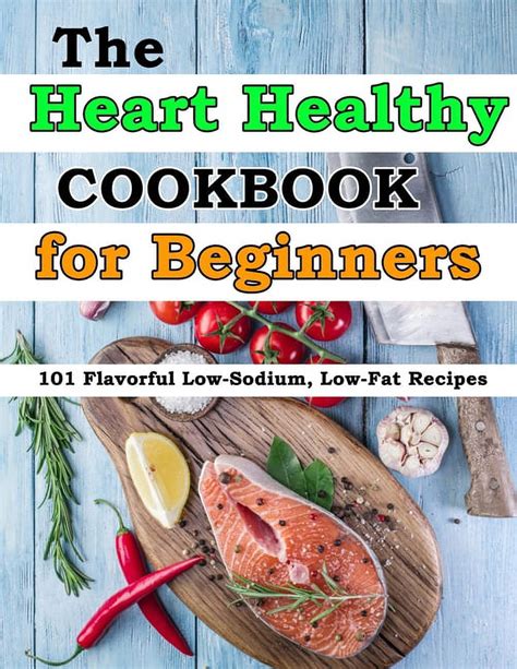 The Heart Healthy Cookbook For Beginners Flavorful Low Sodium Low