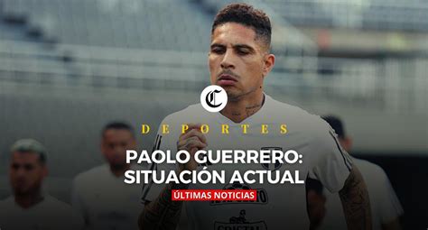 Paolo Guerrero Conoce Su Situación Actual Y Todo Lo Que Se Sabe Sobre