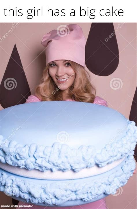 I love girls with big cakes : r/meme