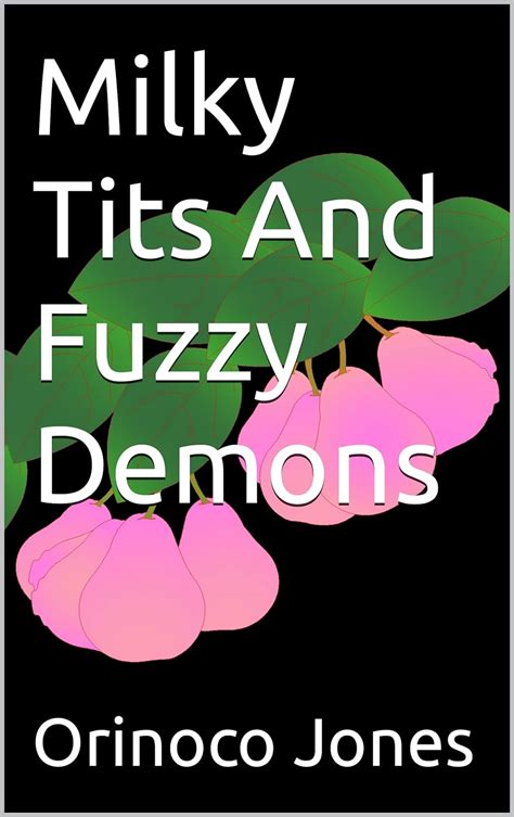 Milky Tits And Fuzzy Demons Kindle Edition By Jones Orinoco