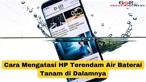 Cara Mengatasi Hp Terendam Air Baterai Tanam Di Dalamnya