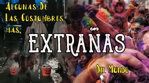 Descubre Algunas De Las Culturas Costumbres Y Tradiciones Mas Extrañas Y Extraordinarias Del