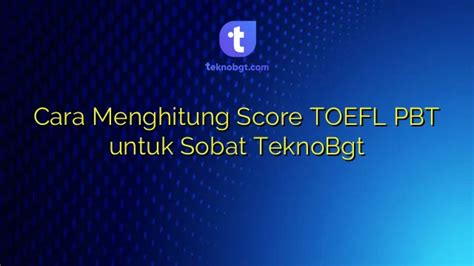 Cara Menghitung Score TOEFL PBT Untuk Sobat TeknoBgt