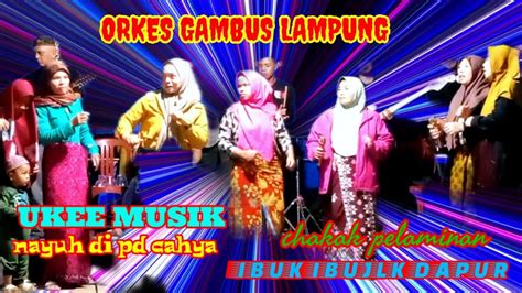 ORKES GAMBUS LAMPUNG UKEE MUSIK CHAKAK PELAMINAN IBUK IBUK DAPUR