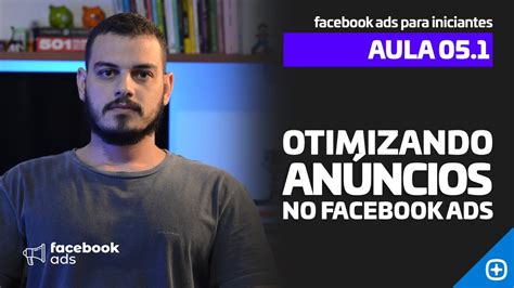 Aula 5 1 FACEBOOK ADS PARA INICIANTES 2021 Otimizando um anúncio