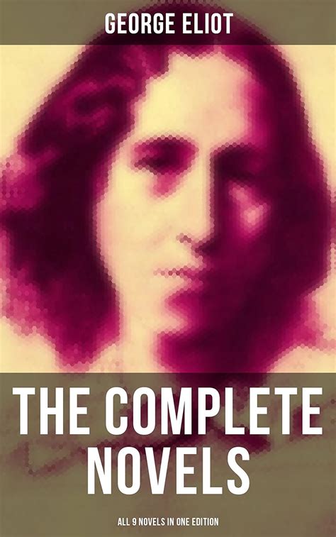 The Complete Novels Of George Eliot All 9 Novels In One Edition Adam Bede The Lifted Veil