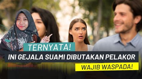 Gejala Suami Dibutakan Hatinya Oleh Pelakor Youtube