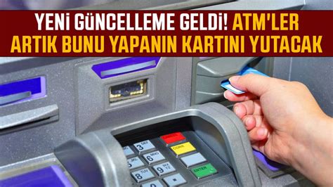 Yeni güncelleme geldi ATM ler artık bunu yapanın kartını yutacak