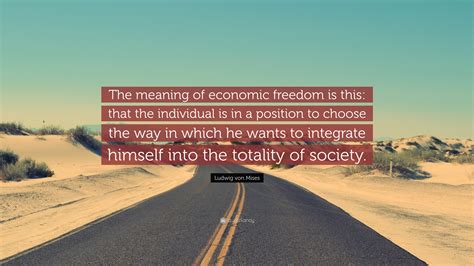 Ludwig Von Mises Quote The Meaning Of Economic Freedom Is This That