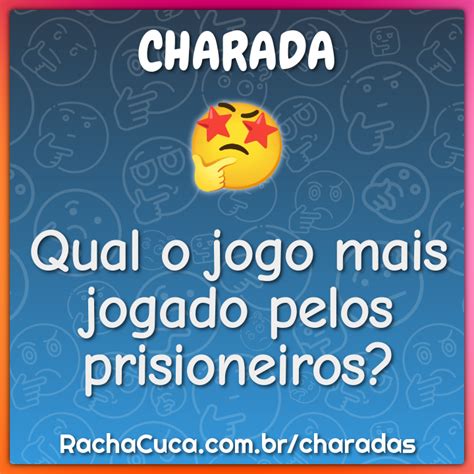 Qual O Jogo Mais Jogado Pelos Prisioneiros Charada E Resposta