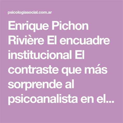 Enrique Pichon Rivière El Encuadre Institucional El Contraste Que Más Sorprende Al Psicoanalista