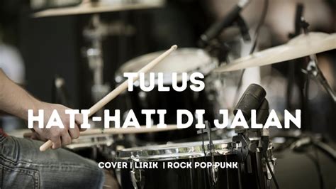 Tulus Hati Hati Di Jalan Musik Cover Rock Pop Punk Lirik Musik