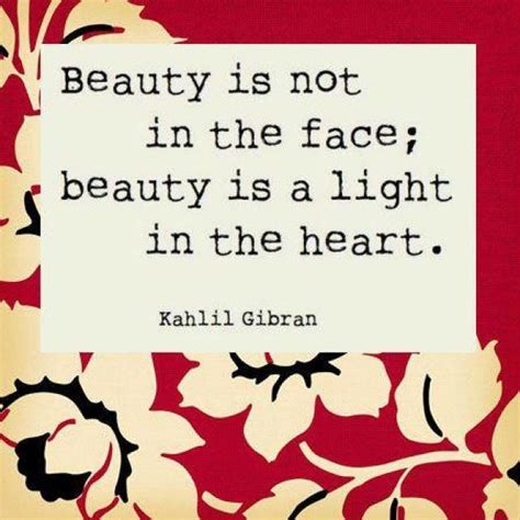 Gibran Beauty Is Not In The Face Beauty Is A Light In The Heart