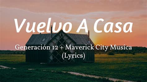 Vuelvo A Casa Generación 12 Maverick City Musica Lyrics Youtube