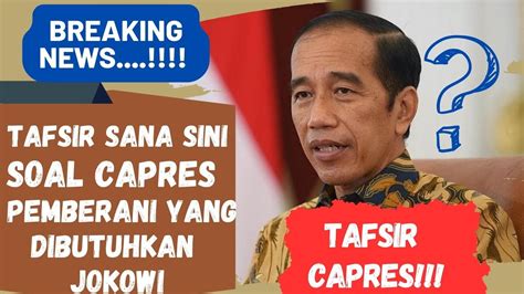 Tafsir Sana Sini Soal Capres Pemberani Yang Di Butuhkan Jokowi