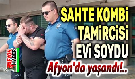 Afyon da yaşandı Sahte kombi tamircisi evi soydu Afyon Haber