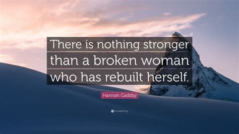 Hannah Gadsby Quote There Is Nothing Stronger Than A Broken Woman Who