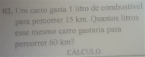 Solved 02 Um Carro Gasta 1 Litro De Combustivel Para Percorrer 15 Km