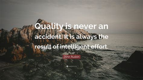 John Ruskin Quote Quality Is Never An Accident It Is Always The