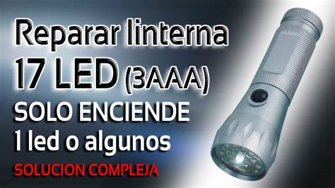 Reparar Linterna Led Aaa Solo Enciende Led O Algunos Youtube