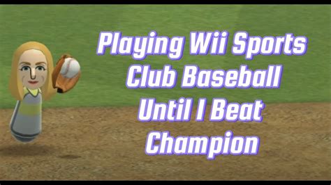 Playing Wii Sports Club Baseball Until I Beat Champion Youtube
