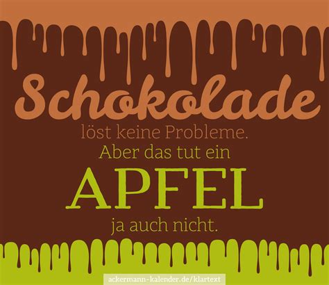 Schokolade löst keine Probleme Aber das tut ein Apfel ja auch nicht