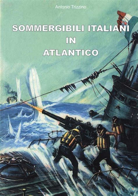 Sommergibili Italiani In Atlantico Trizzino Antonio