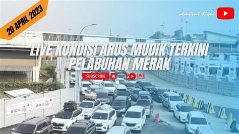 LIVE INFO TERKINI KONDISI ANTRIAN PELABUHAN MERAK YouTube