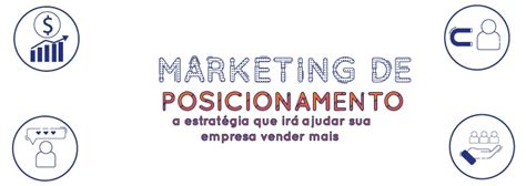 Marketing De Posicionamento A Estratégia Que Irá Ajudar Sua Empresa