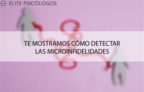 Detectar Las Microinfidelidades Y Las 7 Alertas A Las Que Estar Atentos