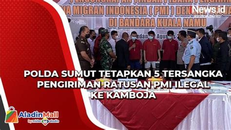 Polda Sumut Tetapkan Tersangka Pengiriman Ratusan Pmi Ilegal Ke Kamboja