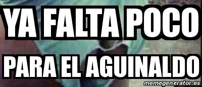 Meme Personalizado Ya Falta Poco Para El Aguinaldo