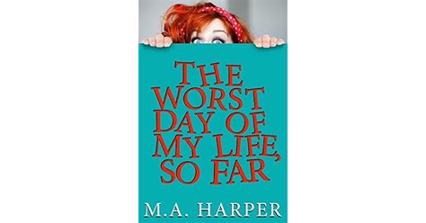 The Worst Day Of My Life So Far By M A Harper