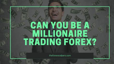 Can You Be A Millionaire Trading Forex Theforexscalpers