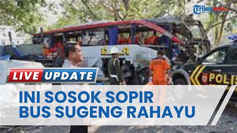 Sosok Sopir Bus Sugeng Rahayu Yang Tewas Saat Adu Moncong Dengan Bus