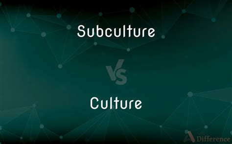 Subculture Vs Culture — Whats The Difference