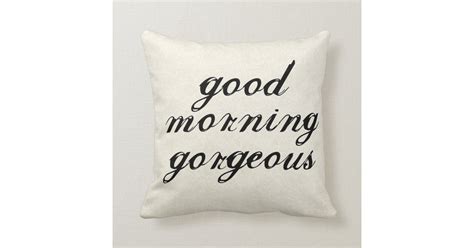 Good Morning Gorgeous Pillows Zazzle