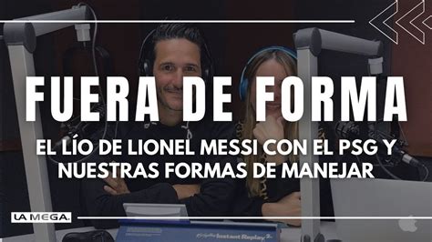 El L O De Lionel Messi Con El Psg Y Nuestras Formas De Manejar Fuera