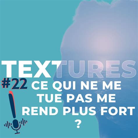 Épisode 22 Textures Ce qui ne me tue pas me rend plus fort