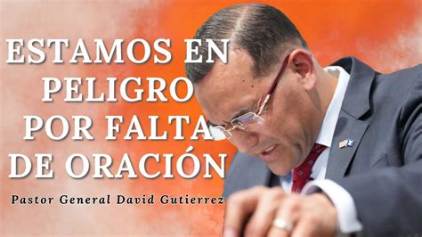 Estamos En Peligro Por Falta De Oración Pastor General David