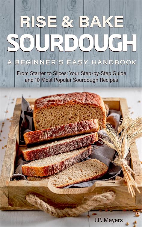 Rise And Bake Sourdough — A Beginners Easy Handbook From Starter To Slices Your Step By Step