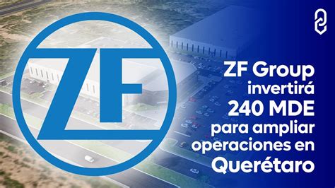 ZF Group invertirá 240 MDE para ampliar operaciones en Querétaro YouTube