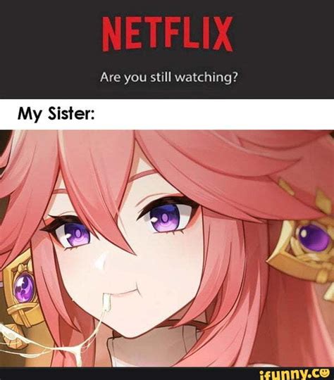 NETFLIX Are You Still Watching My Sister IFunny