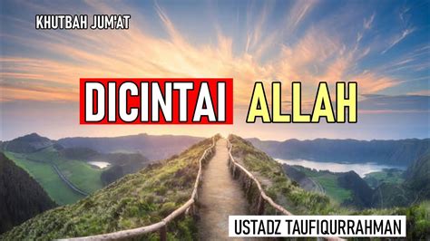 Khutbah Jum At Dicintai Allah Ustadz Taufiqurrahman Youtube