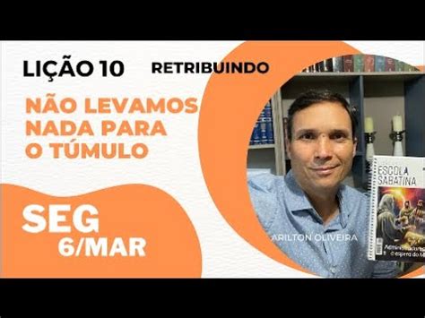 10 SEGUNDA NÃO LEVAMOS NADA PARA O TÚMULO PR ARILTON LIÇÃO DA